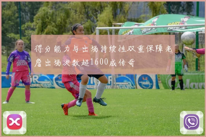 得分能力与出场持续性双重保障老詹出场次数超1600成传奇