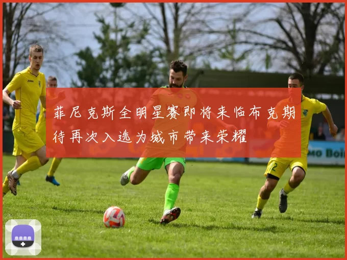 菲尼克斯全明星赛即将来临布克期待再次入选为城市带来荣耀